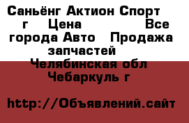 Саньёнг Актион Спорт 2008 г. › Цена ­ 200 000 - Все города Авто » Продажа запчастей   . Челябинская обл.,Чебаркуль г.